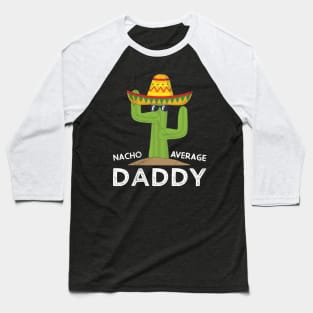 Nacho Average Dad Mexican Daddy Cinco de Mayo Father Fiesta Baseball T-Shirt